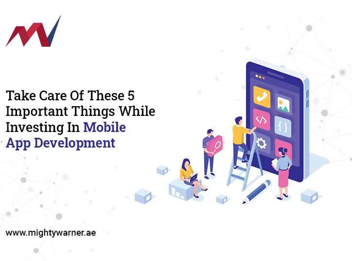 Take Care of These 5 Important Things While Investing in Mobile App Development⁩