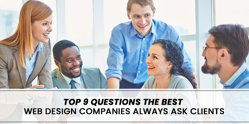Top 9 Questions The Best Web Designing Services Provider Should Ask Their Clients
