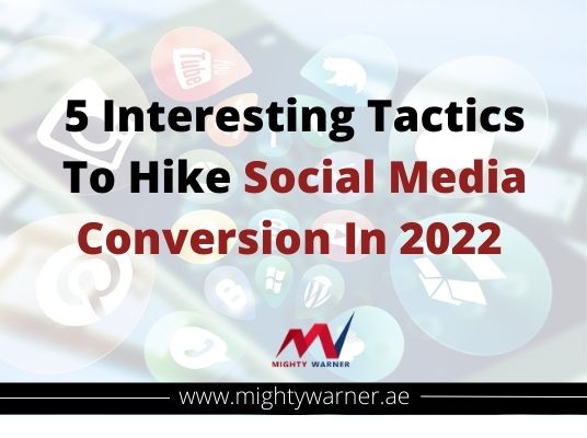 5 Interesting Tactics To Hike Social Media Conversion In 2022