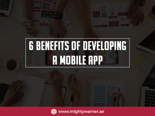 A Game Changer For Your Business: 6 Benefits Of Developing A Mobile App
