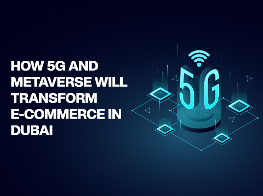 How 5G and Metaverse Will Transform E-Commerce in Dubai