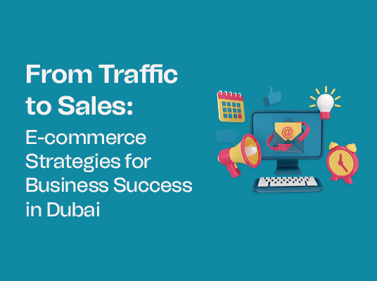 From Traffic To Sales: E-commerce Strategies For Business Success In Dubai