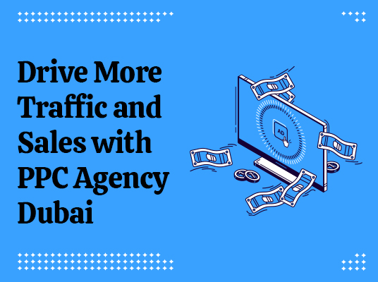 Drive More Traffic and Sales with PPC Agency Dubai