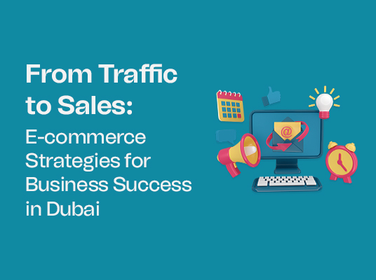 From Traffic to Sales: E-commerce Strategies for Business Success in Dubai